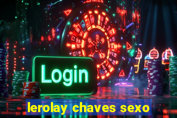 lerolay chaves sexo